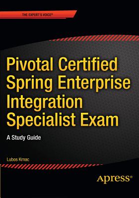 Pivotal Certified Spring Enterprise Integration Specialist Exam: A Study Guide - Krnac, Lubos