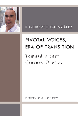 Pivotal Voices, Era of Transition: Toward a 21st Century Poetics - Gonzalez, Rigoberto