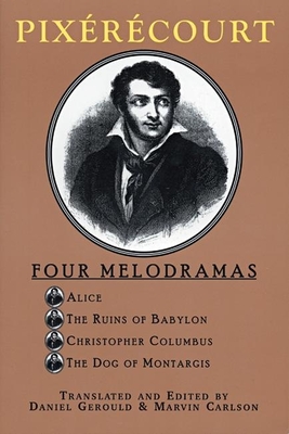 Pixrcourt: Four Melodramas - Pixrcourt, Ren-Charles Guilbert de, and Carlson, Marvin (Translated by), and Gerould, Daniel (Translated by)