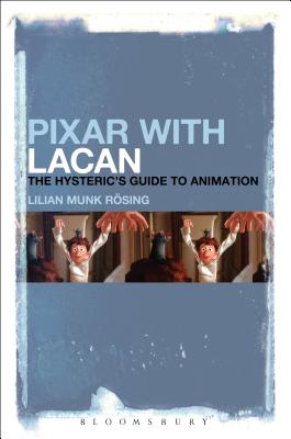 Pixar with Lacan: The Hysteric's Guide to Animation - Rsing, Lilian Munk