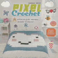 Pixel Crochet: 101 Supercool 8-Bit Inspired Designs to Crochet