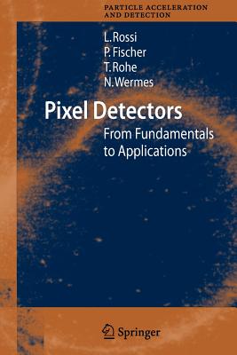 Pixel Detectors: From Fundamentals to Applications - Rossi, Leonardo, and Fischer, Peter, and Rohe, Tilman
