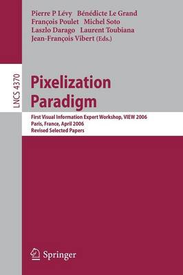 Pixelization Paradigm: Visual Information Expert Workshop, View 2006, Paris, France, April 24-25, 2006, Revised Selected Papers - Lvy, Pierre P (Editor), and Le Grand, Bndicte (Editor), and Poulet, Franois (Editor)