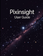 PixInsight Benutzerhandbuch: Ein umfassendes und detailliertes Handbuchzur Astrofotografie-Verarbeitungfr Fotografen und Kreative fr Anfnger und Senioren, Tipps zur Fehlerbehebung