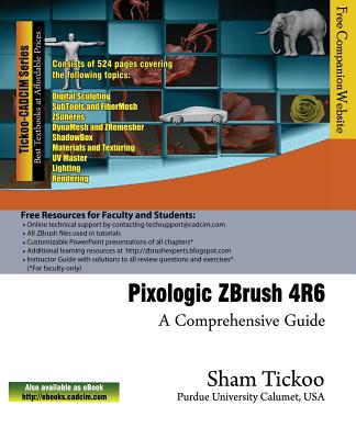 Pixologic Zbrush 4r6: A Comprehensive Guide - Purdue Univ, Prof Sham Tickoo, and Technologies, Cadcim