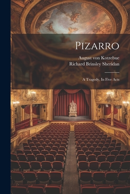 Pizarro: A Tragedy, In Five Acts - Kotzebue, August Von, and Richard Brinsley Sheridan (Creator)