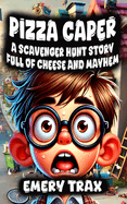 Pizza Caper: A Scavenger Hunt Story Full of Cheese and Mayhem (A Funny and Wacky Adventure Story for Readers age 6-8)
