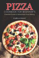 Pizza Cookbook for Beginner's: Essential Guide to Homemade Pizza Making