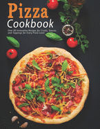 Pizza Cookbook: Over 80 Innovative Recipes for Crusts, Sauces, and Toppings for Every Pizza Lover