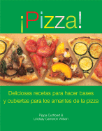 Pizza!: Deliciosas Recetas de Ingredientes y Bases Para los Amantes de la Pizza