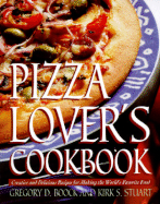 Pizza Lover's Cookbook: Creative and Delicious Recipes for Making the World's Favorite Food