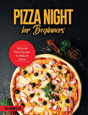 Pizza Night for Beginners: Delicious Pizza Recipes to Make at Home - Salusmaster