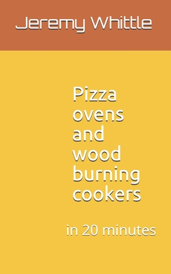 Pizza ovens and wood burning cookers: in 20 minutes - Whittle, Jeremy