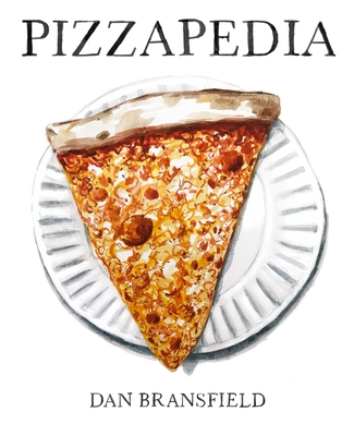 Pizzapedia: An Illustrated Guide to Everyone's Favorite Food - Bransfield, Dan