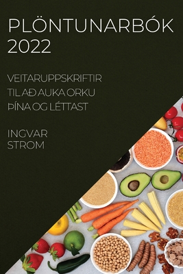 Plntunarbk 2022: Veitaruppskriftir Til A Auka Orku na Og Lttast - Strom, Ingvar