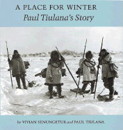 Place for Winter: Paul Tiulana's Story - Tiulana, Paul, and Senungetuk, Vivian