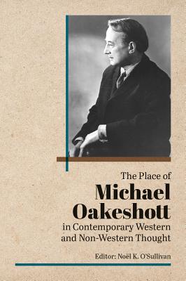 Place of Michael Oakeshott in Contemporary Western and Non-Western Thought - O'Sullivan, Noel (Editor)