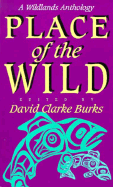 Place of the Wild: A Wildlands Anthology - Burks, David Clarke (Editor), and Oelschlaeger, Max, Professor (Contributions by), and Davis, John (Contributions by)