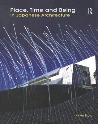 Place, Time and Being in Japanese Architecture - Nute, Kevin