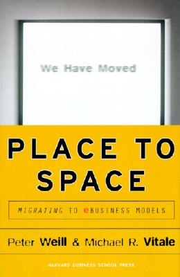 Place to Space: Migrating to Ebusiness Models - Weill, Peter, and Vitale, Michael