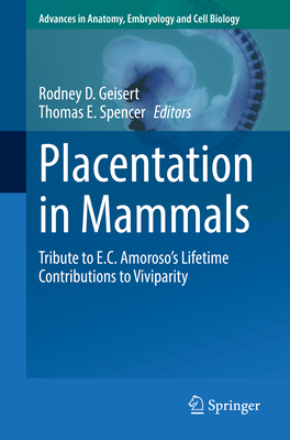 Placentation in Mammals: Tribute to E.C. Amoroso's Lifetime Contributions to Viviparity - Geisert, Rodney D (Editor), and Spencer, Thomas (Editor)