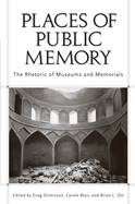 Places of Public Memory: The Rhetoric of Museums and Memorials