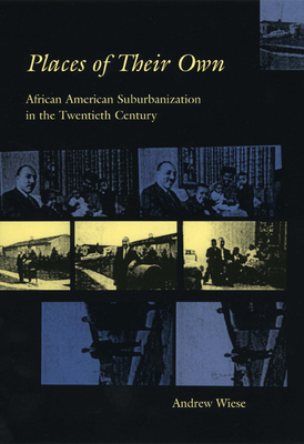 Places of Their Own: African American Suburbanization in the Twentieth Century - Wiese, Andrew