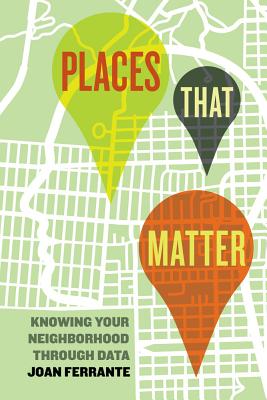 Places That Matter: Knowing Your Neighborhood Through Data - Ferrante, Joan, Dr.