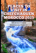 Places to Visit in Chefchaouen Morocco 2025: Top Attractions in Chefchaouen Morocco