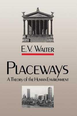 Placeways: A Theory of the Human Environment - Walter, E V