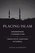 Placing Islam: Geographies of Connection in Twentieth-Century Istanbul Volume 4