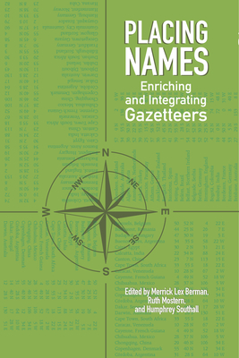 Placing Names: Enriching and Integrating Gazetteers - Mostern, Ruth (Editor), and Bol, Peter (Preface by), and Goodchild, Michael Frank (Contributions by)