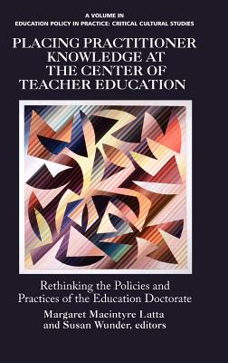 Placing Practitioner Knowledge at the Center of Teacher Education (Hc) - Latta, Margaret MacIntyre (Editor), and Wunder, Susan (Editor)