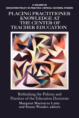 Placing Practitioner Knowledge at the Center of Teacher Education - Latta, Margaret MacIntyre (Editor), and Wunder, Susan (Editor)