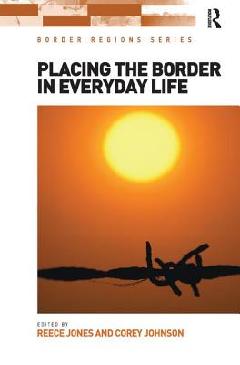 Placing the Border in Everyday Life - Jones, Reece, and Johnson, Corey