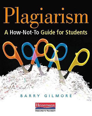 Plagiarism: A How-Not-To Guide for Students - Gilmore, Barry, Dr.