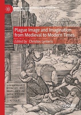 Plague Image and Imagination from Medieval to Modern Times - Lynteris, Christos (Editor)