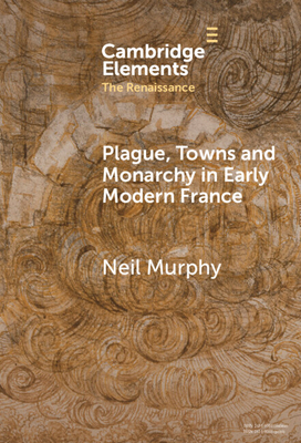 Plague, Towns and Monarchy in Early Modern France - Murphy, Neil