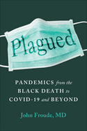 Plagued: Pandemics from the Black Death to Covid-19 and Beyond