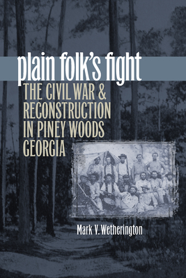 Plain Folk's Fight: The Civil War and Reconstruction in Piney Woods Georgia - Wetherington, Mark V