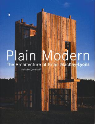 Plain Modern: The Architecture of Brian Mackay-Lyons - Quantrill, Malcolm, and Frampton, Kenneth (Text by), and Murcutt, Glen (Preface by)