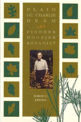 Plain Ol' Charlie Deam: Pioneer Hoosier Botanist - Kriebel, Robert C