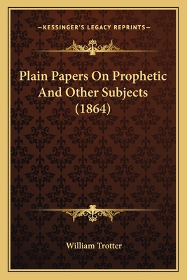 Plain Papers on Prophetic and Other Subjects (1864) - Trotter, William