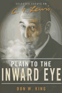 Plain to the Inward Eye: Selected Essays on C.S. Lewis - King, Don W