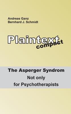 Plaintext compact. The Asperger Syndrome: Not only for Psychotherapists - Schmidt, Bernhard J, and Ganz, Andreas