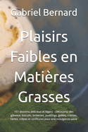 Plaisirs Faibles en Matires Grasses: 151 desserts dlicieux et lgers - Dcouvrez des gteaux, biscuits, brownies, puddings, geles, crmes, tartes, crpes et confitures pour une indulgence saine