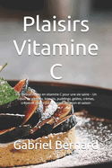 Plaisirs Vitamine C: 200 D?lices riches en vitamine C pour une vie saine - Un tr?sor de g?teaux, biscuits, puddings, gel?es, cr?mes, cr?pes et glaces pour chaque occasion et saison