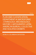 Plan and Classification, Department M [Microform]: Ethnology, Archaeology, History, Cartography, Latin-American Bureau, Collective and Isolated Exhibits