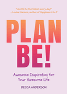 Plan Be!: Awesome Inspiration for Your Awesome Life