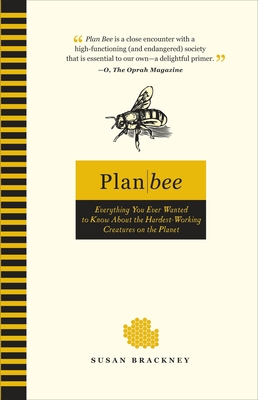 Plan Bee: Everything You Ever Wanted to Know About the Hardest-Working Creatures on thePla net - Brackney, Susan